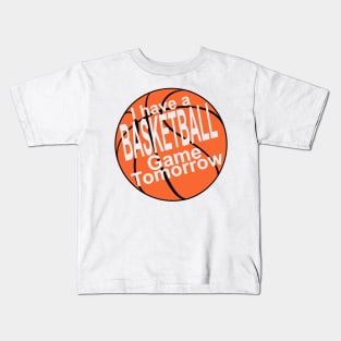 I have a basketball game tomorrow! Kids T-Shirt